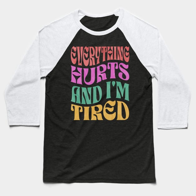 Everything Hurts & I'm Tired Baseball T-Shirt by ELMADANI.ABA